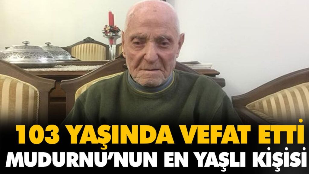 103 YAŞINDA VEFAT ETTİ 103 YAŞINDA VEFAT ETTİ