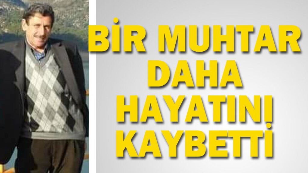 BİR MUHTAR DAHA HAYATINI KAYBETTİ BİR MUHTAR DAHA HAYATINI KAYBETTİ