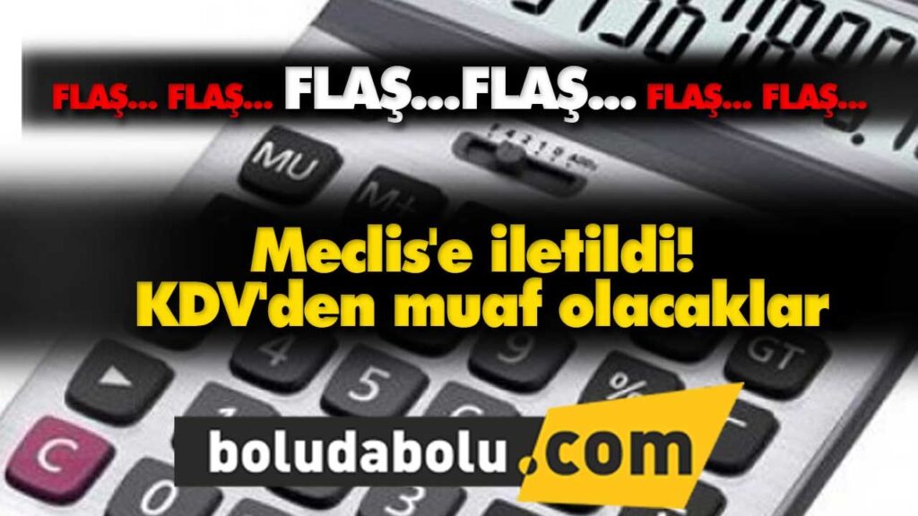 Meclis’e iletildi! KDV’den muaf olacaklar Meclis’e iletildi! KDV’den muaf olacaklar