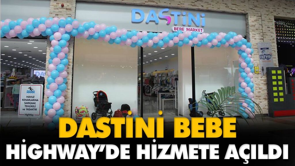DASTİNİ BEBE HİGHWAY’DE HİZMETE AÇILDI DASTİNİ BEBE HİGHWAY’DE HİZMETE AÇILDI