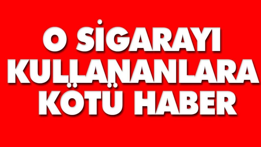 O sigarayı kullananlara kötü haber O sigarayı kullananlara kötü haber