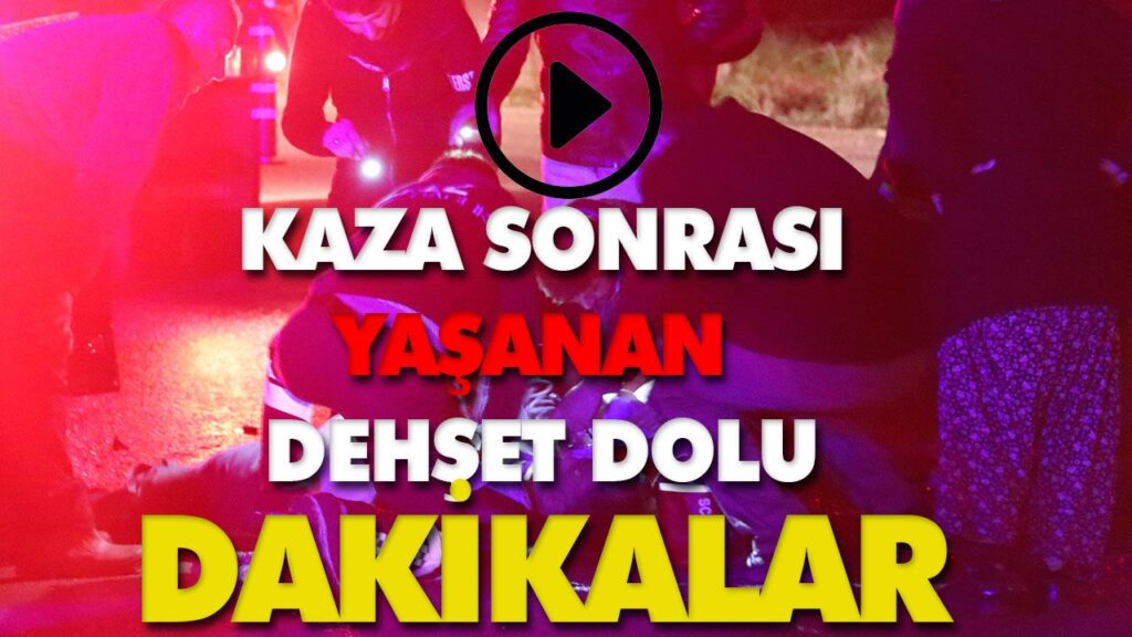KAZA SONRASI YAŞANAN DEHŞET DOLU DAKİKALAR KAZA SONRASI YAŞANAN DEHŞET DOLU DAKİKALAR
