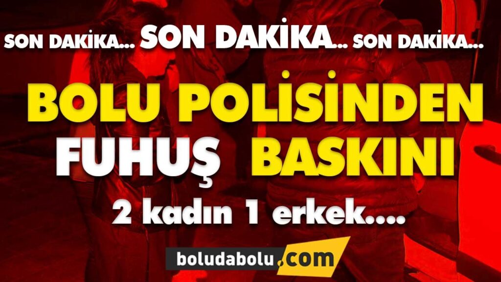 BOLU POLİSİNDEN FUHUŞ BASKINI BOLU POLİSİNDEN FUHUŞ BASKINI