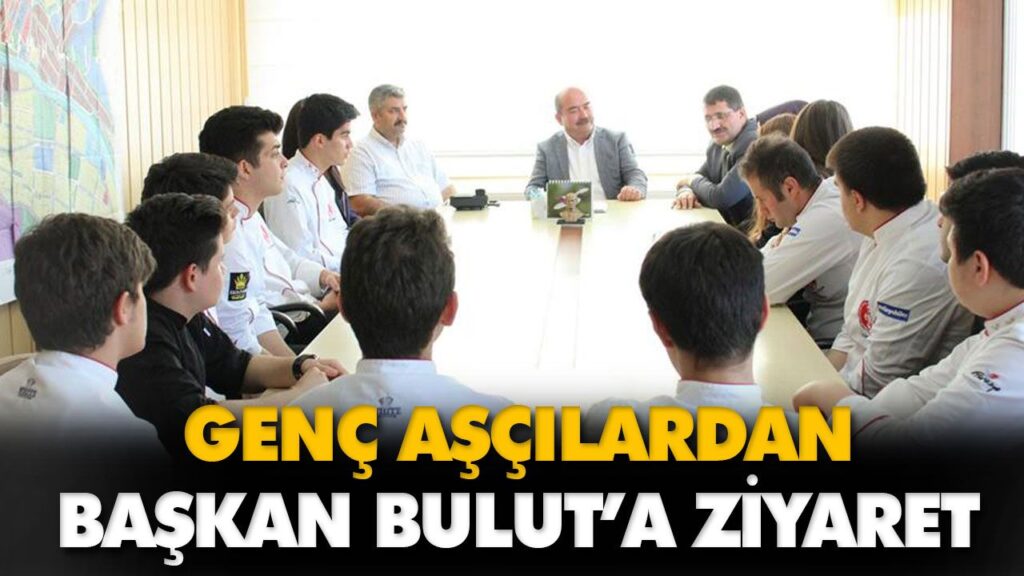 GENÇ AŞÇILARDAN BAŞKAN BULUT’A ZİYARET GENÇ AŞÇILARDAN BAŞKAN BULUT’A ZİYARET