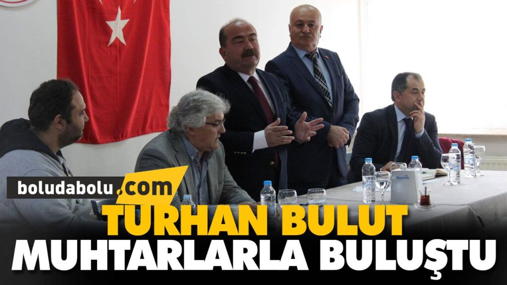 TURHAN BULUT, MUHTARLARLA BULUŞTU TURHAN BULUT, MUHTARLARLA BULUŞTU