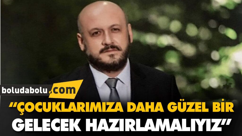 “ÇOCUKLARIMIZA DAHA GÜZEL BİR GELECEK HAZIRLAMALIY “ÇOCUKLARIMIZA DAHA GÜZEL BİR GELECEK HAZIRLAMALIY
