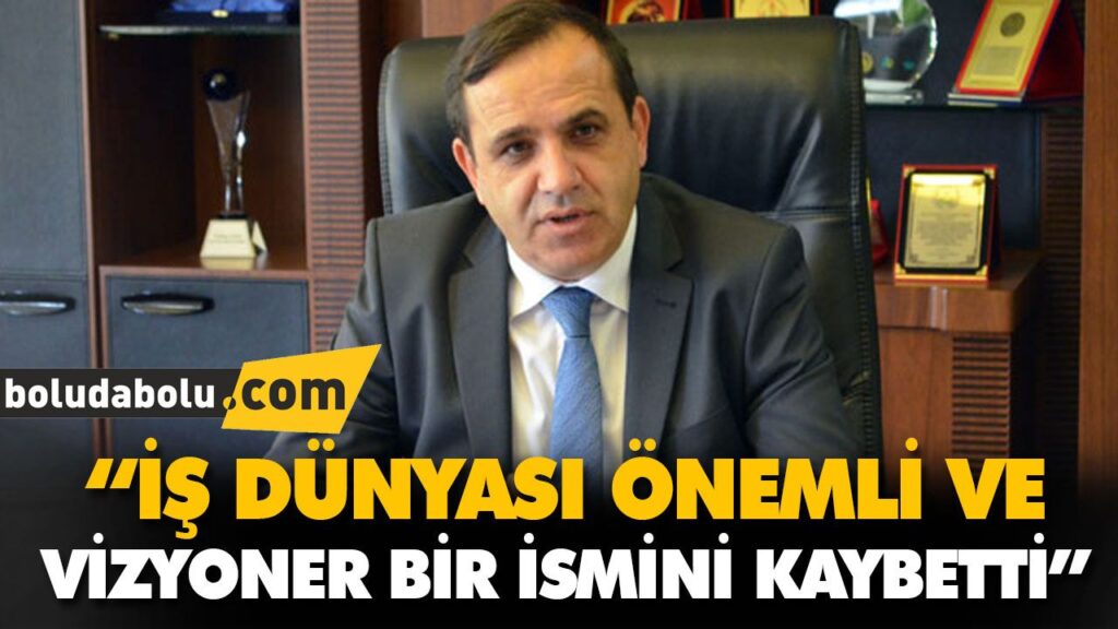 “İŞ DÜNYASI ÖNEMLİ VE VİZYONER BİR İSMİNİ KAYBETTİ “İŞ DÜNYASI ÖNEMLİ VE VİZYONER BİR İSMİNİ KAYBETTİ