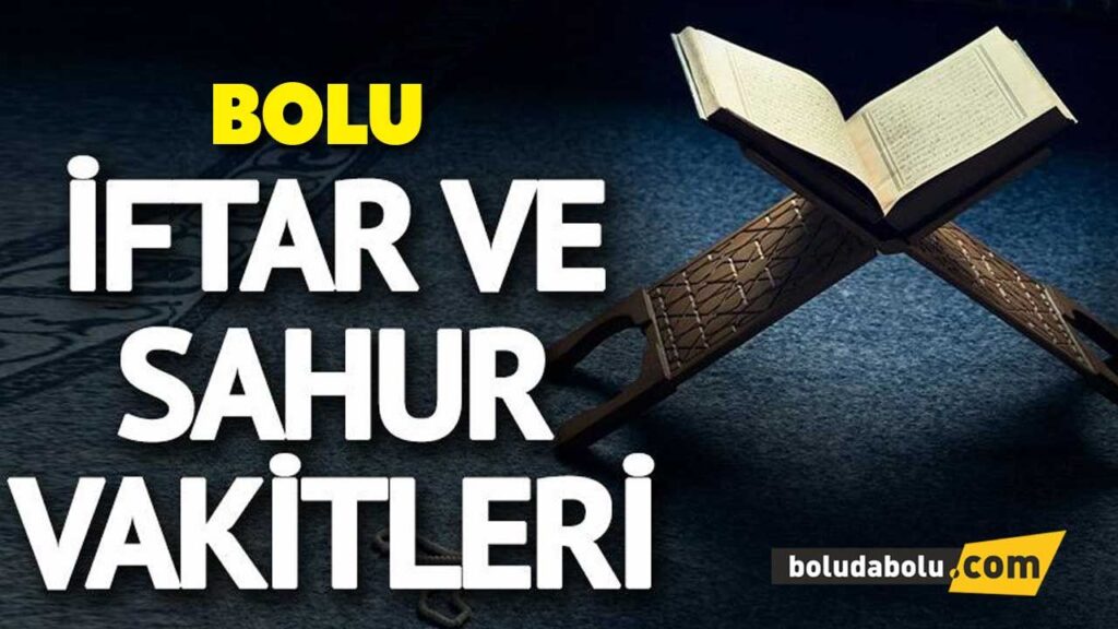 BOLU İFTAR VE SAHUR VAKİTLERİ (saatleri) BOLU İFTAR VE SAHUR VAKİTLERİ (saatleri)