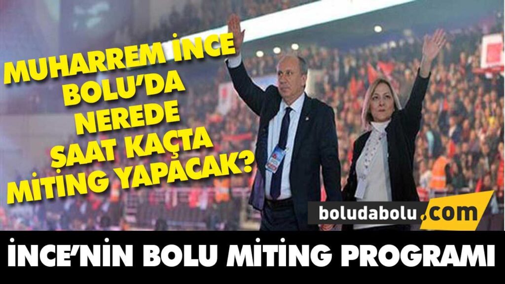 MUHARREM İNCE BOLU’DA NEREDE SAAT KAÇTA MİTİNG YAPACAK? MUHARREM İNCE BOLU’DA NEREDE SAAT KAÇTA MİTİNG YAPACAK?