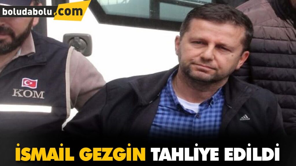 İSMAİL GEZGİN TAHLİYE EDİLDİ İSMAİL GEZGİN TAHLİYE EDİLDİ