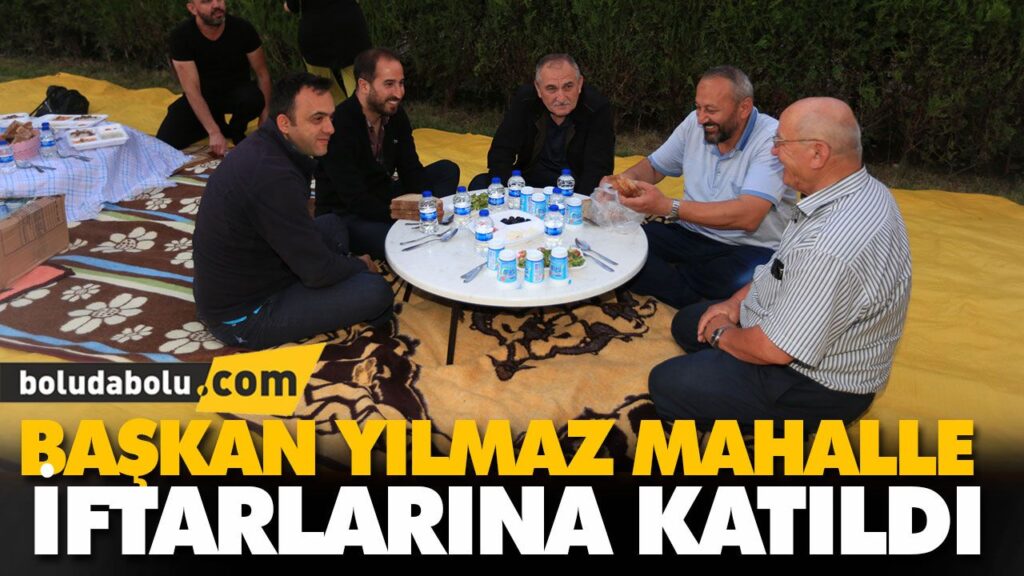 BAŞKAN YILMAZ MAHALLE İFTARLARINA KATILDI BAŞKAN YILMAZ MAHALLE İFTARLARINA KATILDI