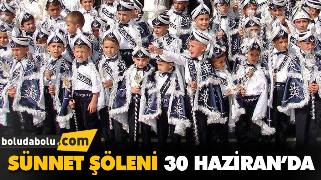 SÜNNET ŞÖLENİ 30 HAZİRAN’DA SÜNNET ŞÖLENİ 30 HAZİRAN’DA