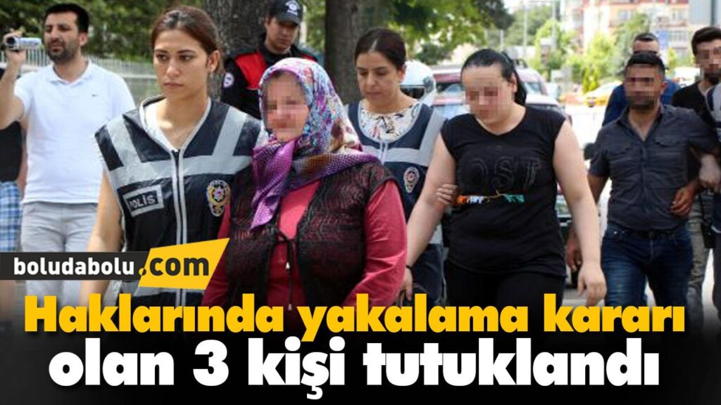 Haklarında yakalama kararı olan 3 kişi tutuklandı Haklarında yakalama kararı olan 3 kişi tutuklandı