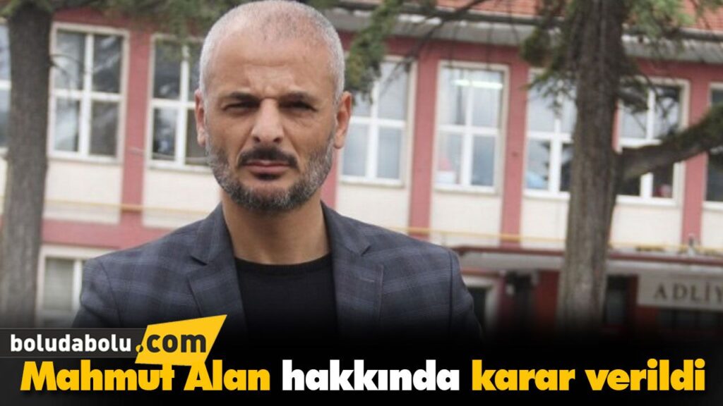 Mahmut Alan hakkında karar verildi Mahmut Alan hakkında karar verildi