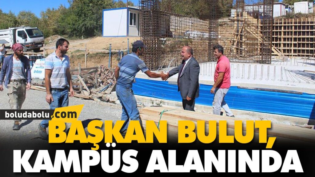 BAŞKAN BULUT, KAMPÜS ALANINDA BAŞKAN BULUT, KAMPÜS ALANINDA