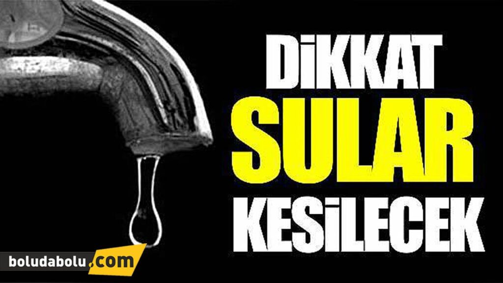 DİKKAT! SULAR KESİLECEK DİKKAT! SULAR KESİLECEK