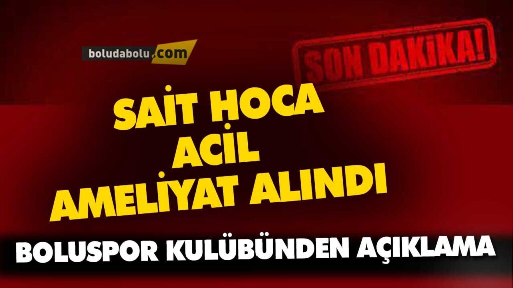 SAİT KARAFIRTINALAR ACİL AMELİYAT ALINDI SAİT KARAFIRTINALAR ACİL AMELİYAT ALINDI