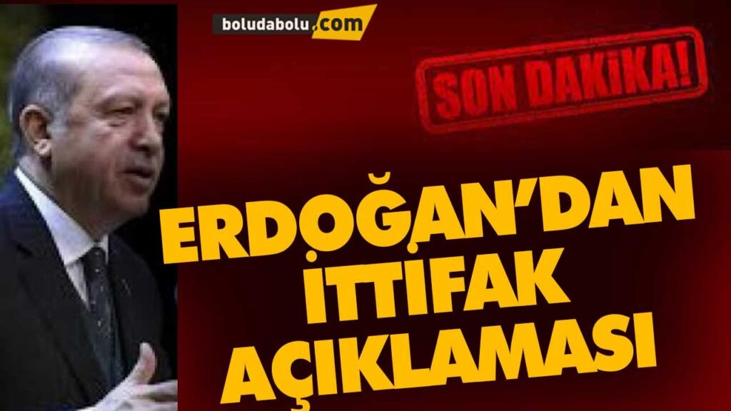 ERDOĞAN’DAN İTTİFAK AÇIKLAMASI ERDOĞAN’DAN İTTİFAK AÇIKLAMASI