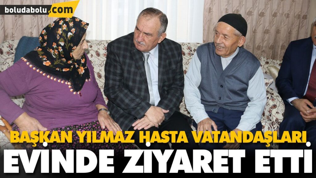 BAŞKAN YILMAZ HASTA VATANDAŞLARI EVİNDE ZİYARET ETTİ BAŞKAN YILMAZ HASTA VATANDAŞLARI EVİNDE ZİYARET ETTİ