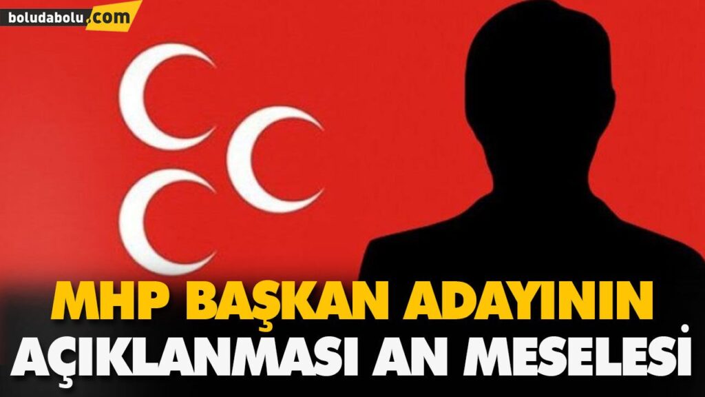 MHP BAŞKAN ADAYININ AÇIKLANMASI AN MESELESİ MHP BAŞKAN ADAYININ AÇIKLANMASI AN MESELESİ
