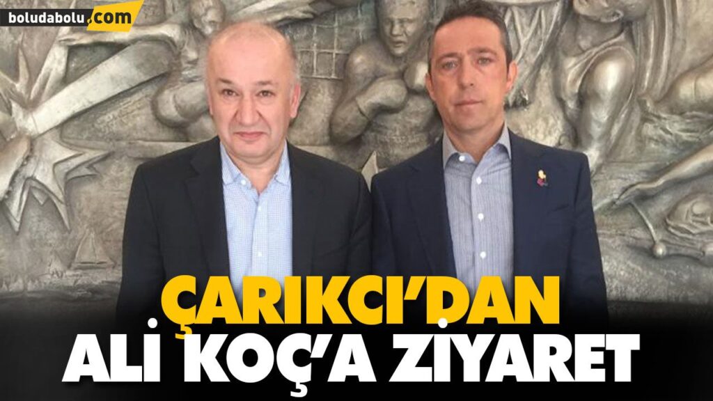 ÇARIKCI’DAN ALİ KOÇ’A ZİYARET ÇARIKCI’DAN ALİ KOÇ’A ZİYARET