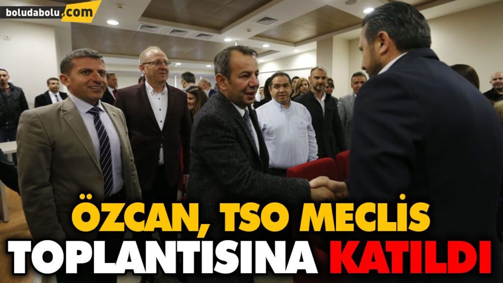 ÖZCAN TSO MECLİS TOPLANTISINA KATILDI ÖZCAN TSO MECLİS TOPLANTISINA KATILDI