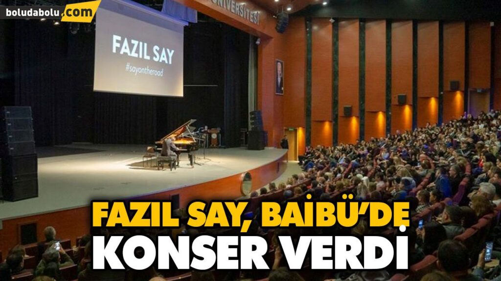 FAZIL SAY, BAİBÜ’DE KONSER VERDİ FAZIL SAY, BAİBÜ’DE KONSER VERDİ