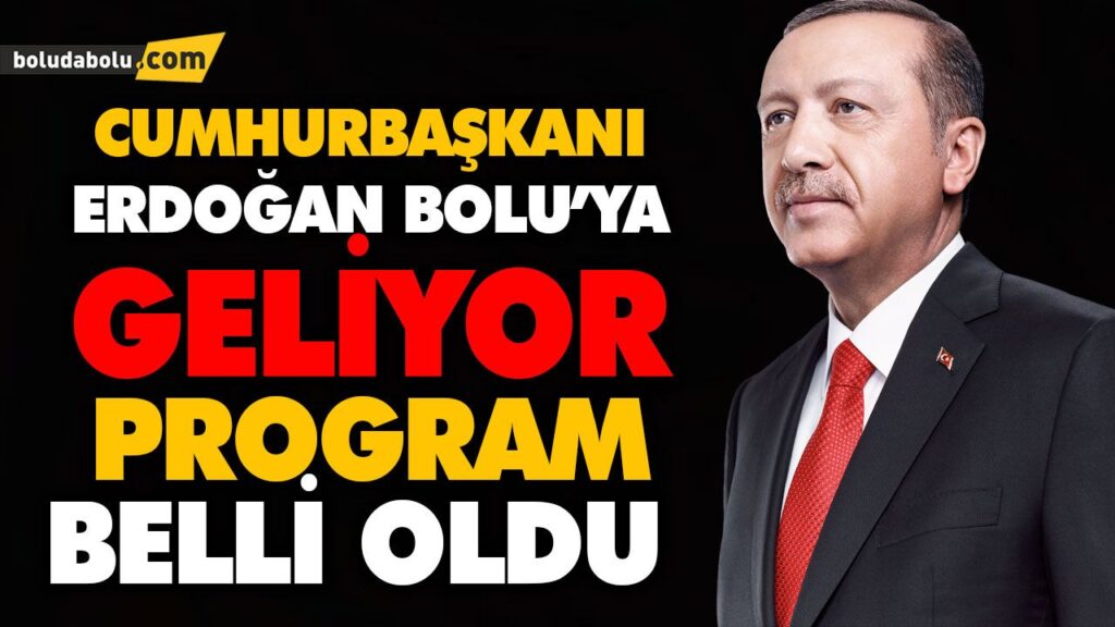 CUMHURBAŞKANI ERDOĞAN BOLU’YA GELİYOR CUMHURBAŞKANI ERDOĞAN BOLU’YA GELİYOR