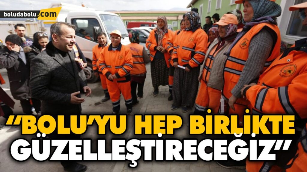 “BOLU’YU HEP BİRLİKTE GÜZELLEŞTİRECEĞİZ” “BOLU’YU HEP BİRLİKTE GÜZELLEŞTİRECEĞİZ”