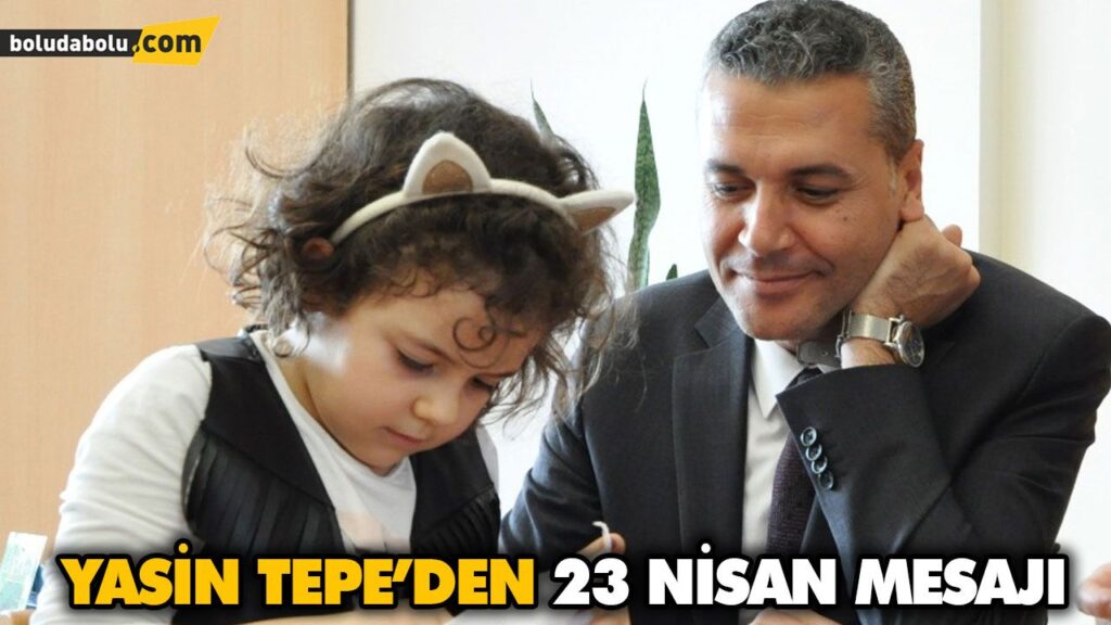 YASİN TEPE’DEN 23 NİSAN MESAJI YASİN TEPE’DEN 23 NİSAN MESAJI