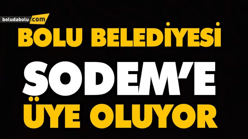 BOLU BELEDİYESİ SODEM’E ÜYE OLUYOR BOLU BELEDİYESİ SODEM’E ÜYE OLUYOR