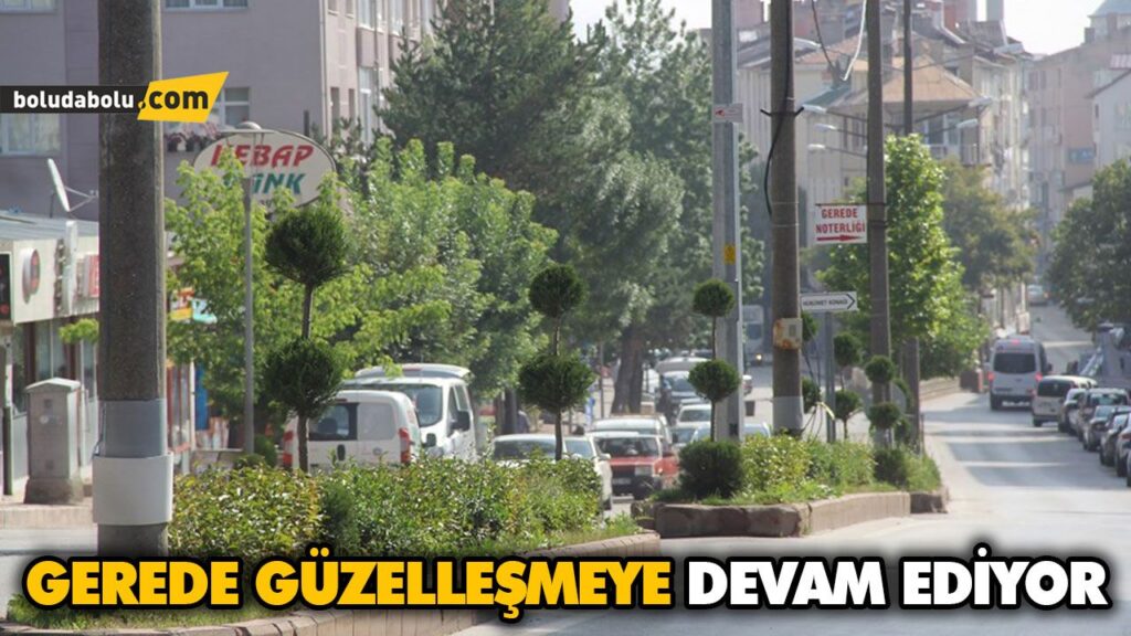 GEREDE GÜZELLEŞMEYE DEVAM EDİYOR GEREDE GÜZELLEŞMEYE DEVAM EDİYOR