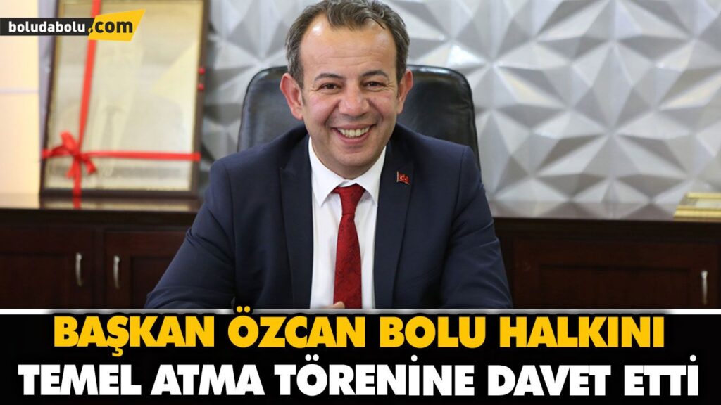 BAŞKAN ÖZCAN BOLU HALKINI TEMEL ATMA TÖRENİNE DAVET ETTİ BAŞKAN ÖZCAN BOLU HALKINI TEMEL ATMA TÖRENİNE DAVET ETTİ
