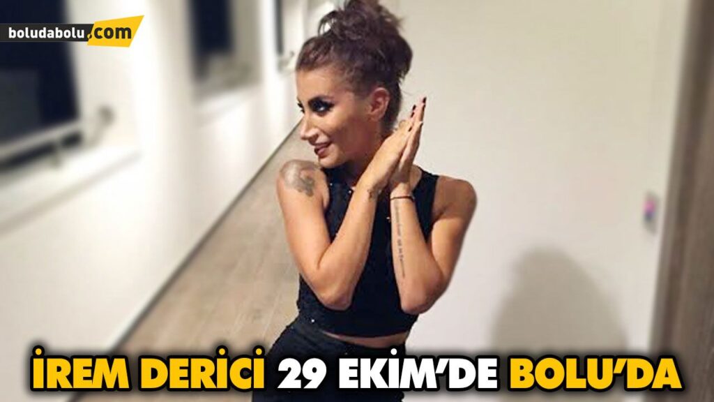 İREM DERİCİ 29 EKİM’DE BOLU’DA İREM DERİCİ 29 EKİM’DE BOLU’DA