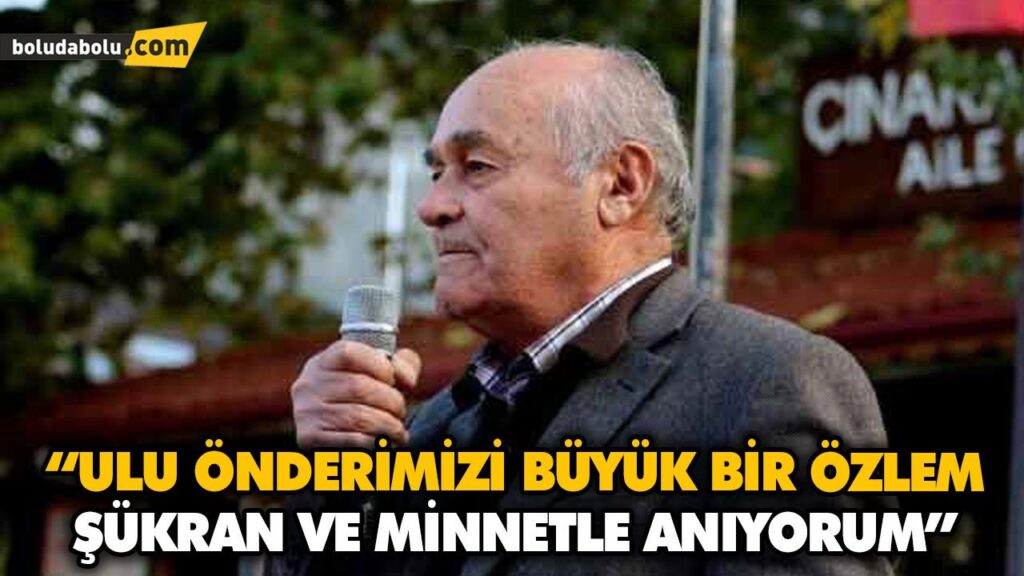 “ULU ÖNDERİMİZİ BÜYÜK BİR ÖZLEM, ŞÜKRAN VE MİNNETLE ANIYORUM” “ULU ÖNDERİMİZİ BÜYÜK BİR ÖZLEM, ŞÜKRAN VE MİNNETLE ANIYORUM”