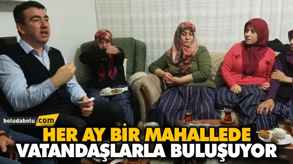 HER AY BİR MAHALLEDE VATANDAŞLARLA BULUŞUYOR HER AY BİR MAHALLEDE VATANDAŞLARLA BULUŞUYOR