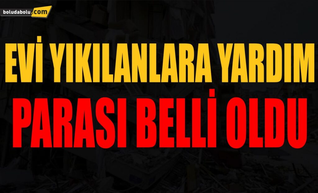 EVİ YIKILANLARA YARDIM PARASI BELLİ OLDU EVİ YIKILANLARA YARDIM PARASI BELLİ OLDU