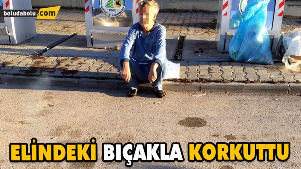 ELİNDEKİ BIÇAKLA KORKUTTU ELİNDEKİ BIÇAKLA KORKUTTU