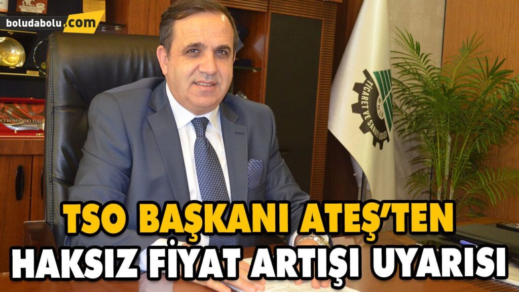 TSO BAŞKANI ATEŞ’TEN HAKSIZ FİYAT ARTIŞI UYARISI TSO BAŞKANI ATEŞ’TEN HAKSIZ FİYAT ARTIŞI UYARISI