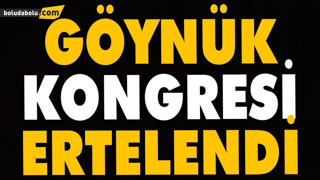 GÖYNÜK KONGRESİ ERTELENDİ GÖYNÜK KONGRESİ ERTELENDİ