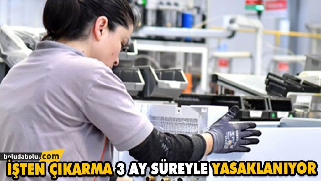 İŞTEN ÇIKARMA 3 AY SÜREYLE YASAKLANIYOR İŞTEN ÇIKARMA 3 AY SÜREYLE YASAKLANIYOR