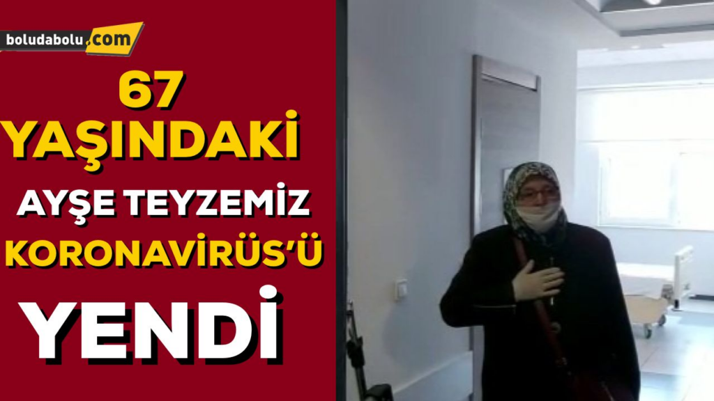 BOLU’DA 67 YAŞINDAKİ KADIN VİRÜSÜ YENDİ BOLU’DA 67 YAŞINDAKİ KADIN VİRÜSÜ YENDİ