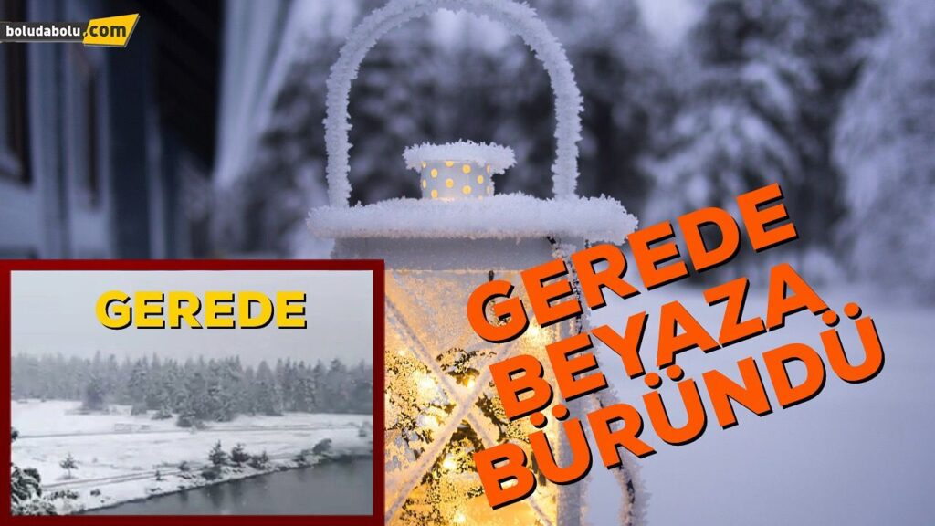 GEREDE BEYAZA BÜRÜNDÜ GEREDE BEYAZA BÜRÜNDÜ