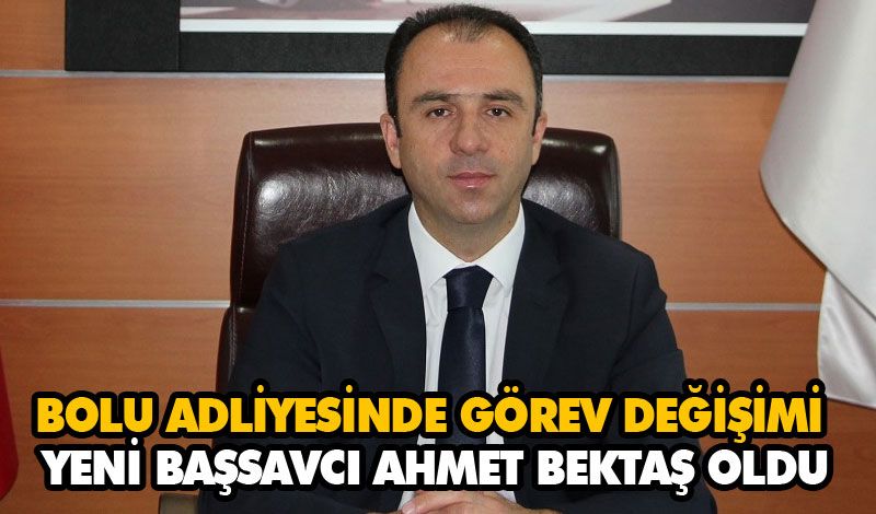 YENİ BAŞSAVCI AHMET BEKTAŞ OLDU YENİ BAŞSAVCI AHMET BEKTAŞ OLDU