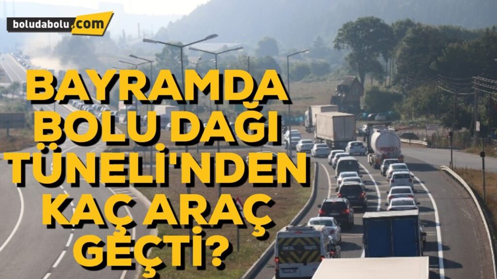 Bayramda Bolu Dağı Tüneli’nden kaç araç geçti? Bayramda Bolu Dağı Tüneli’nden kaç araç geçti?