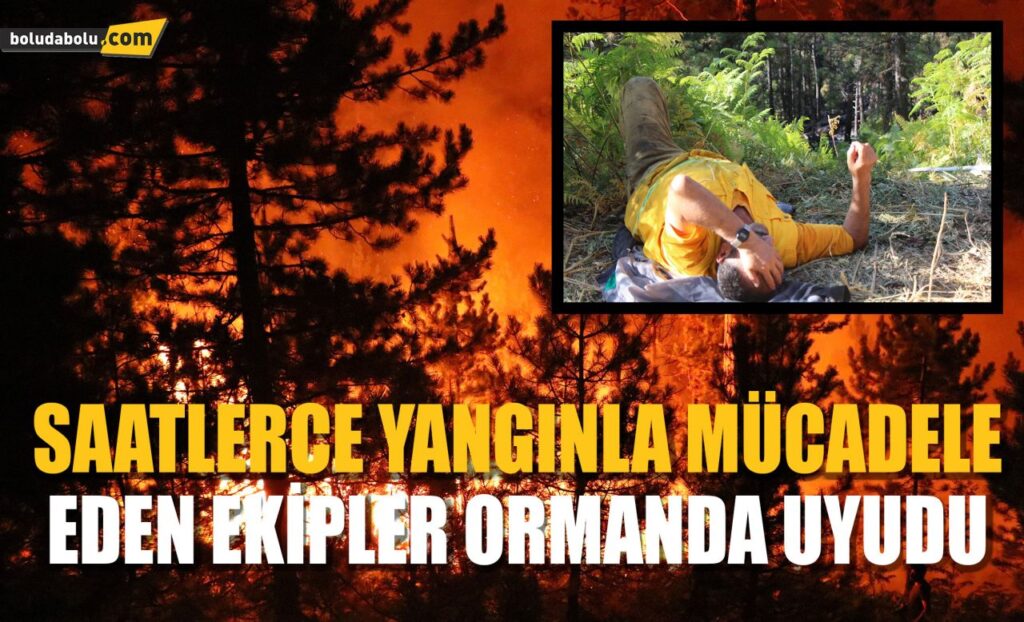 Saatlerce yangınla mücadele eden ekipler ormanda uyudu Saatlerce yangınla mücadele eden ekipler ormanda uyudu