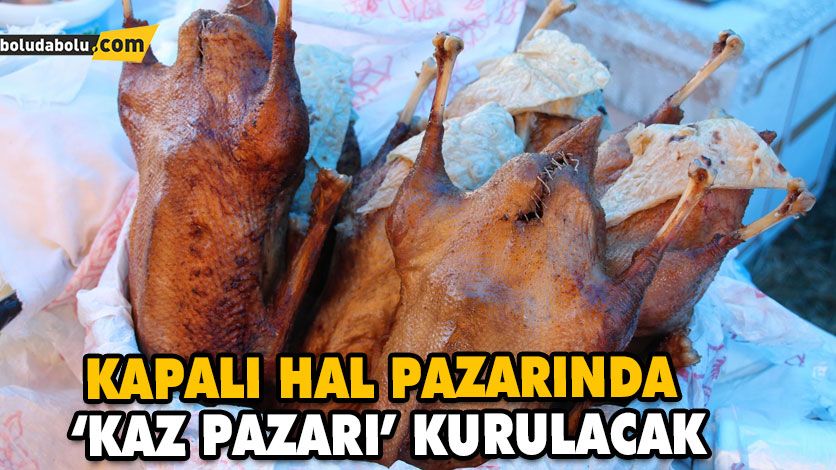 KAPALI HAL PAZARINDA ‘KAZ PAZARI’ KURULACAK KAPALI HAL PAZARINDA ‘KAZ PAZARI’ KURULACAK