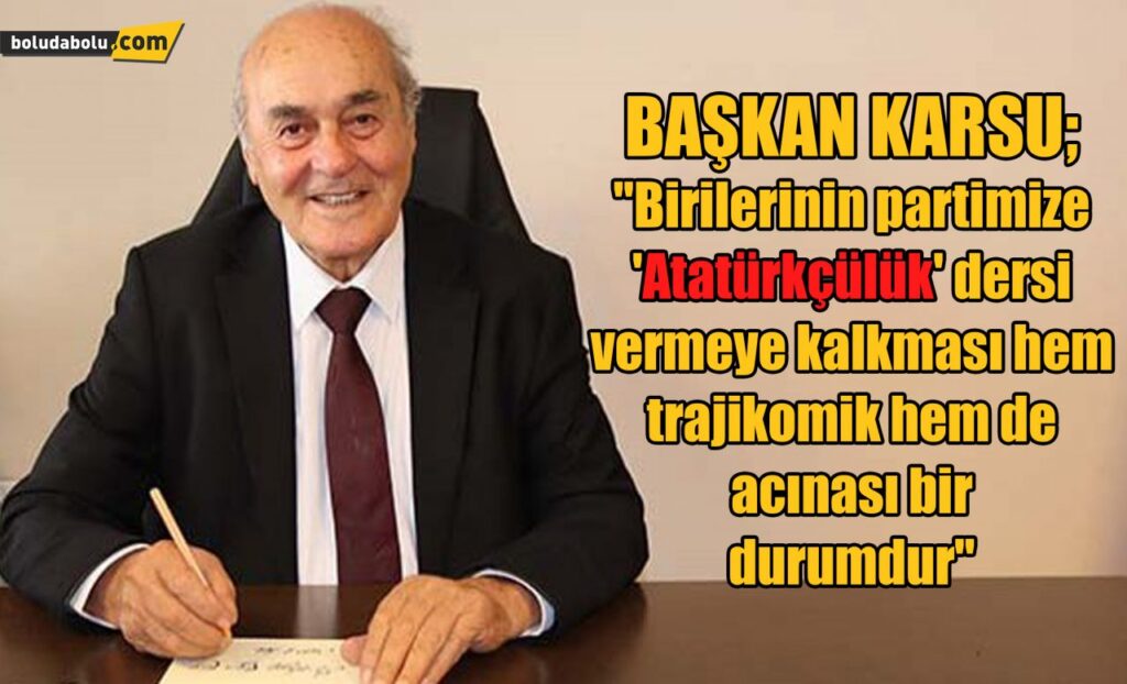 Başkan Karsu; “Birilerinin partimize ‘Atatürkçülük’ dersi vermeye kalkması hem trajikomik hem de acınası bir durumdur” Başkan Karsu; “Birilerinin partimize ‘Atatürkçülük’ dersi vermeye kalkması hem trajikomik hem de acınası bir durumdur”