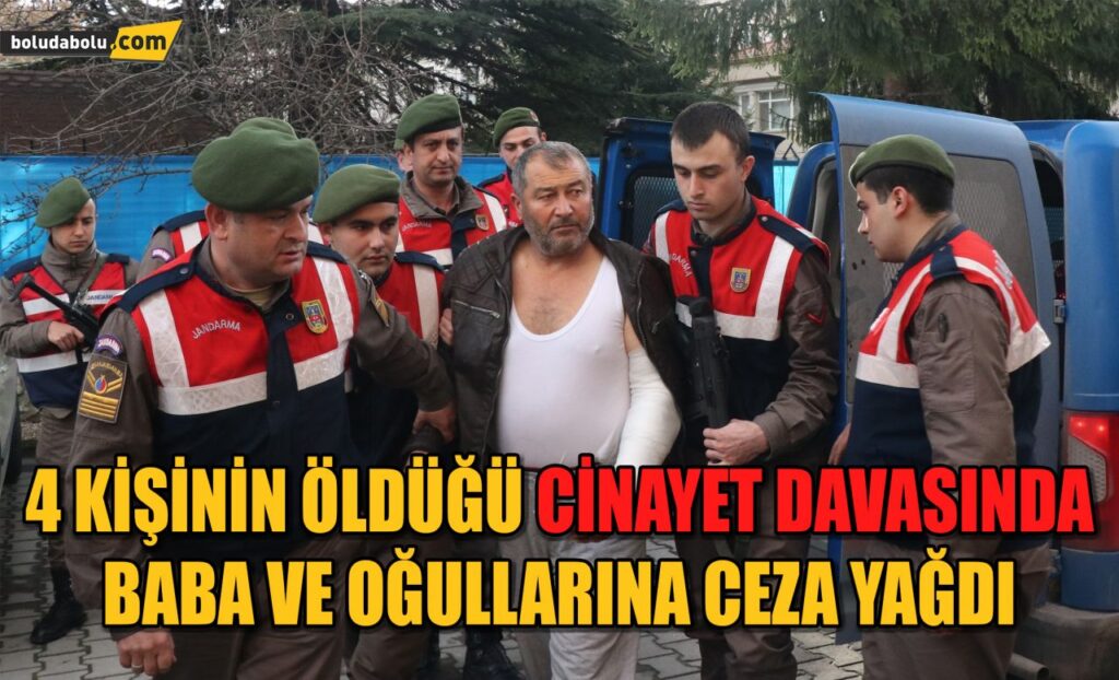 Bolu’da 4 kişinin öldüğü cinayet davasında baba ve oğullarına ceza yağdı Bolu’da 4 kişinin öldüğü cinayet davasında baba ve oğullarına ceza yağdı