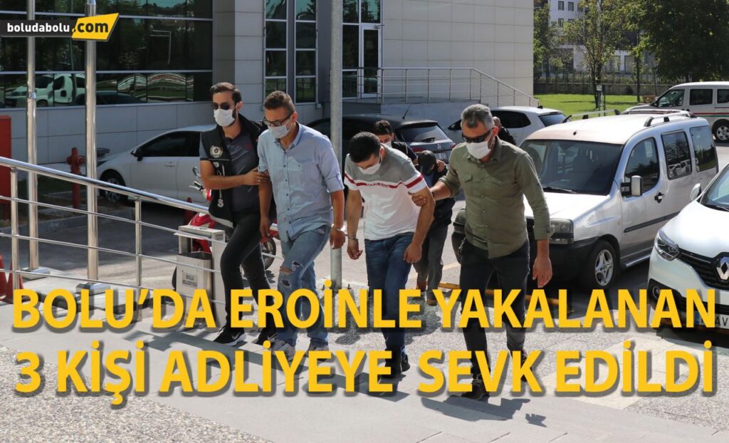 Bolu’da, eroinle yakalanan 3 kişi adliyeye sevk edildi Bolu’da, eroinle yakalanan 3 kişi adliyeye sevk edildi